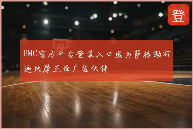 EMC官方平台登录入口成为萨格勒布迪纳摩正面广告伙伴
